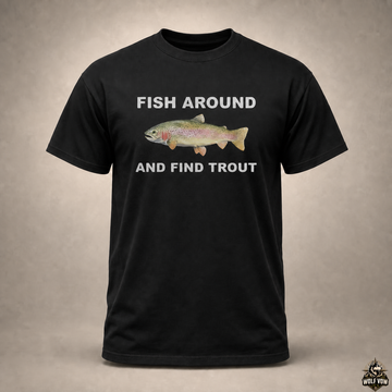 Fish Around and Find Trout Fishing T-Shirt
